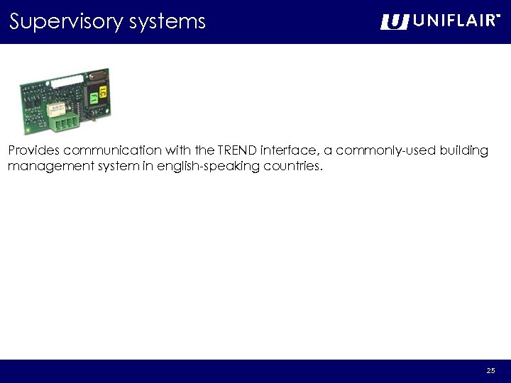 Supervisory systems Provides communication with the TREND interface, a commonly-used building management system in