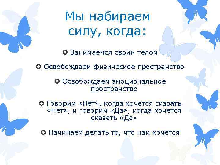 Мы набираем силу, когда: Занимаемся своим телом Освобождаем физическое пространство Освобождаем эмоциональное пространство Говорим
