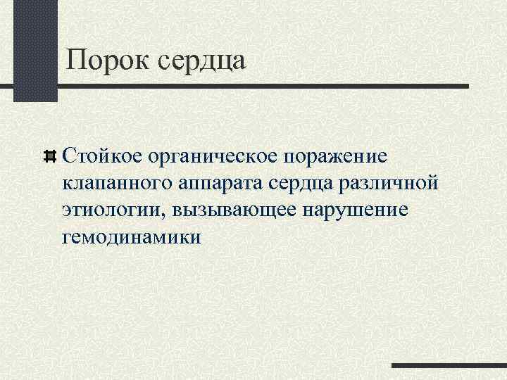 Порок сердца Стойкое органическое поражение клапанного аппарата сердца различной этиологии, вызывающее нарушение гемодинамики 