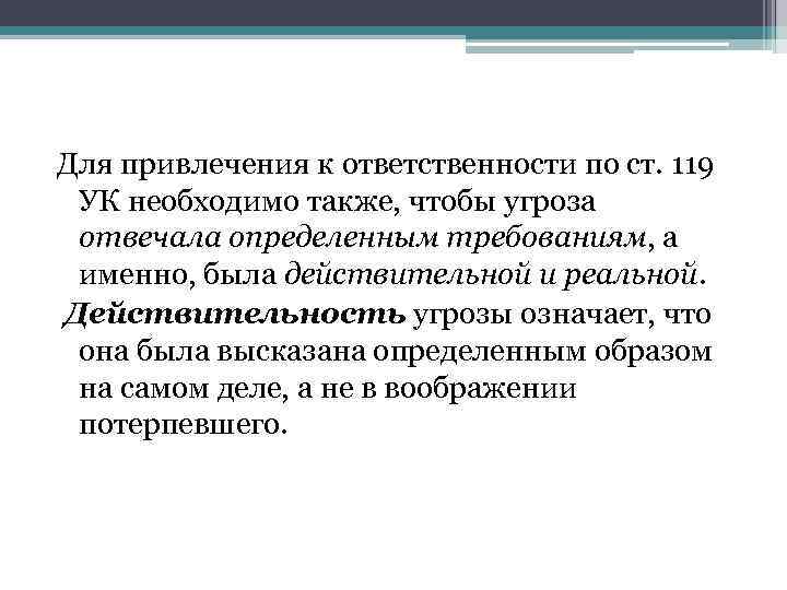 Для привлечения к ответственности по ст. 119 УК необходимо также, чтобы угроза отвечала определенным