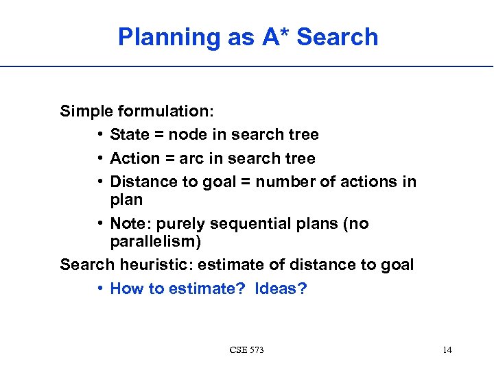 Planning as A* Search Simple formulation: • State = node in search tree •
