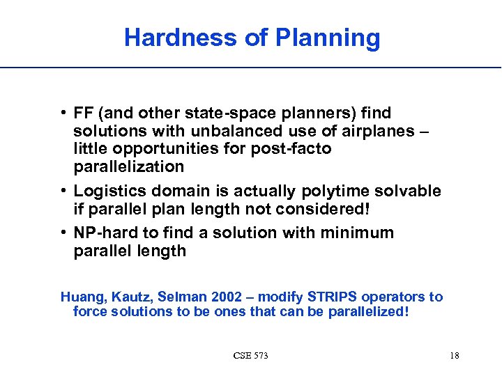 Hardness of Planning • FF (and other state-space planners) find solutions with unbalanced use