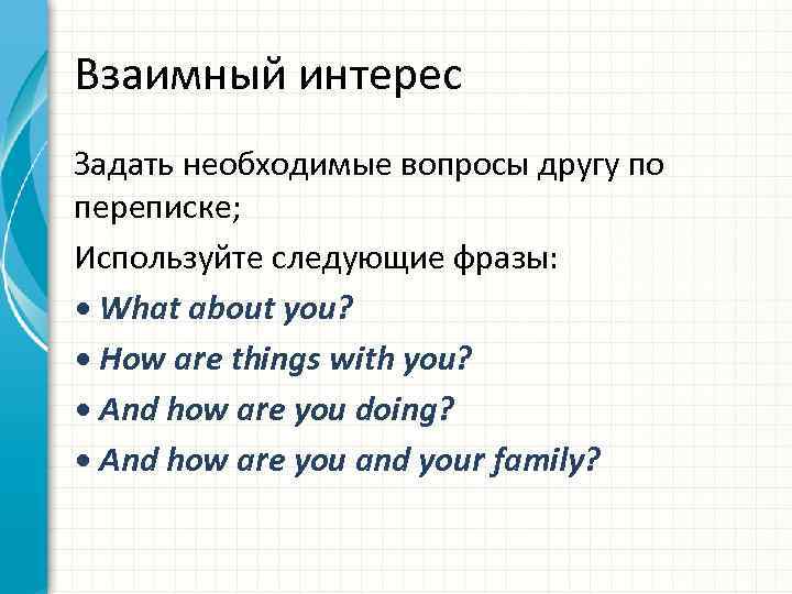 Взаимный интерес Задать необходимые вопросы другу по переписке; Используйте следующие фразы: • What about