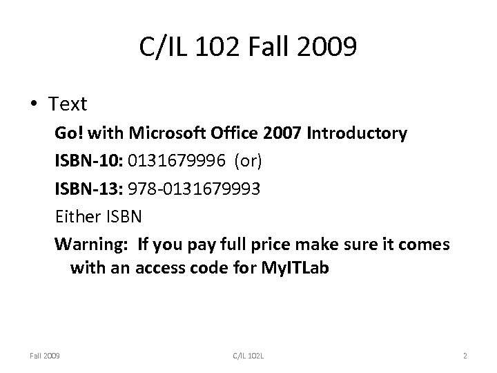 C/IL 102 Fall 2009 • Text Go! with Microsoft Office 2007 Introductory ISBN-10: 0131679996