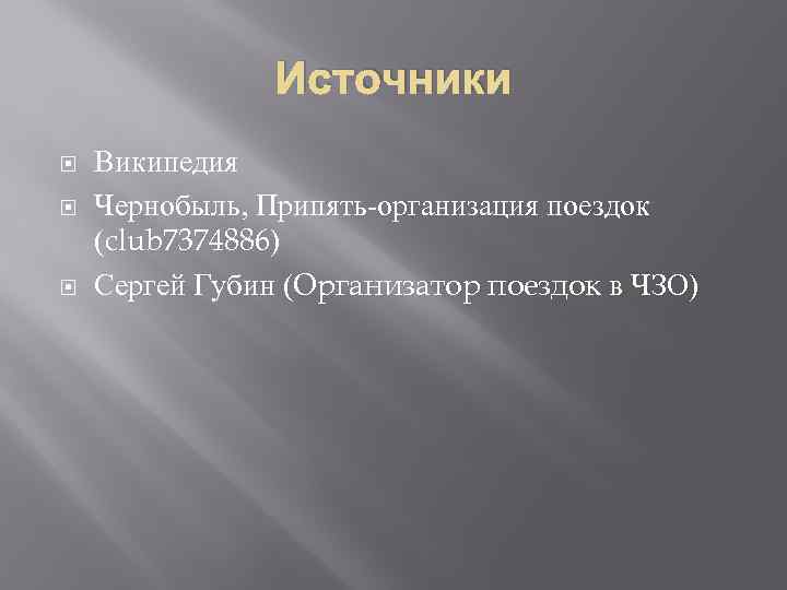 Источники Википедия Чернобыль, Припять-организация поездок (club 7374886) Сергей Губин (Организатор поездок в ЧЗО) 