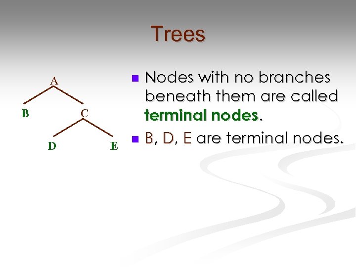 Trees B C D Nodes with no branches beneath them are called terminal nodes.