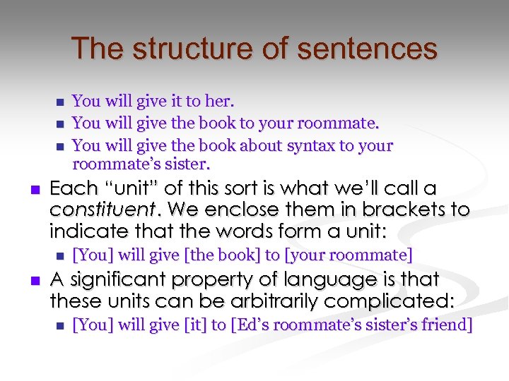 The structure of sentences n n Each “unit” of this sort is what we’ll