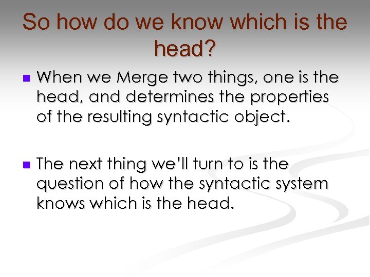 So how do we know which is the head? n When we Merge two