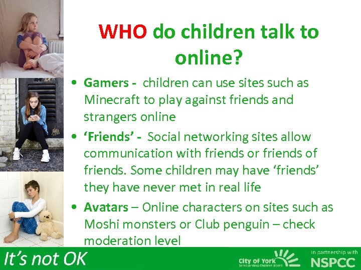 WHO do children talk to online? • Gamers - children can use sites such