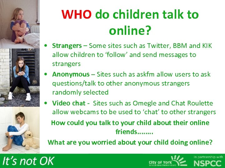 WHO do children talk to online? • Strangers – Some sites such as Twitter,