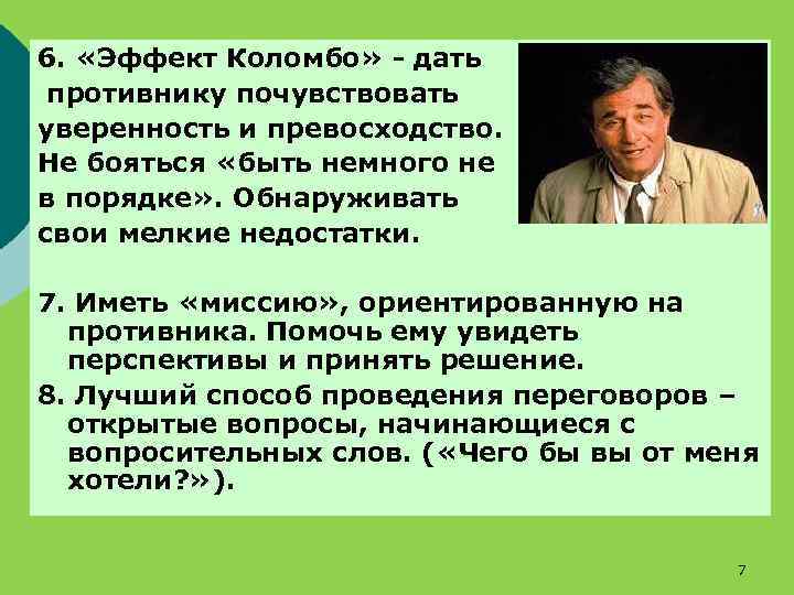 6. «Эффект Коломбо» - дать противнику почувствовать уверенность и превосходство. Не бояться «быть немного