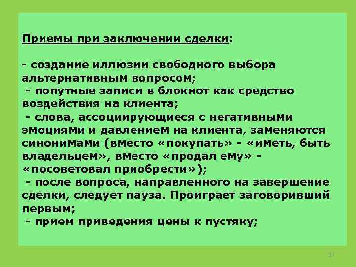 Приемы при заключении сделки: - создание иллюзии свободного выбора альтернативным вопросом; - попутные записи