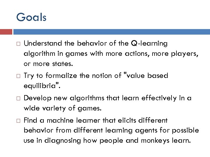Goals Understand the behavior of the Q-learning algorithm in games with more actions, more