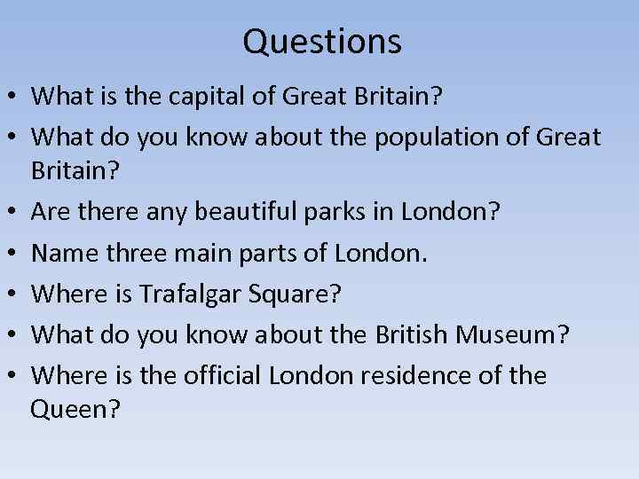 Questions • What is the capital of Great Britain? • What do you know