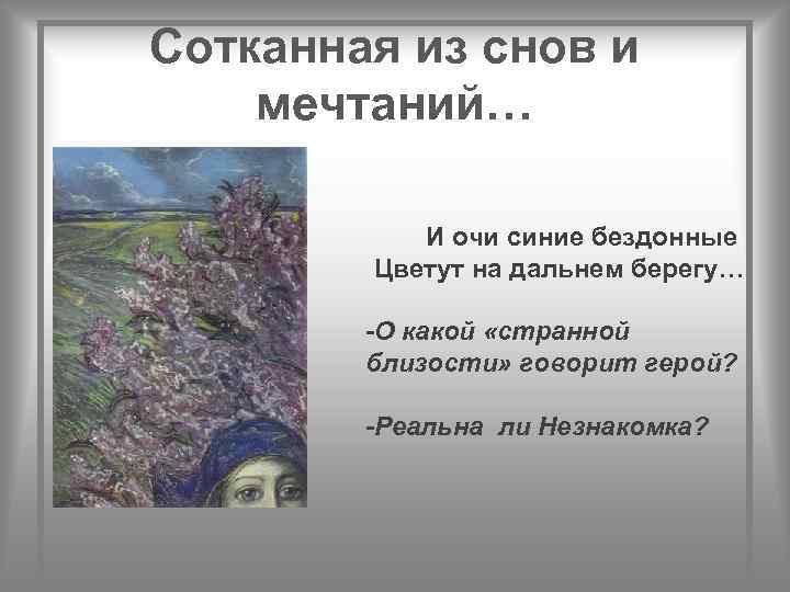Сотканная из снов и мечтаний… И очи синие бездонные Цветут на дальнем берегу… -О