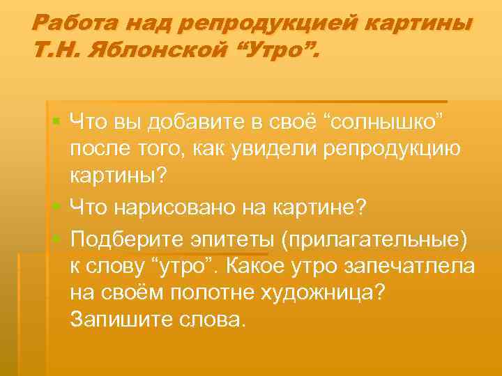 Работа над репродукцией картины Т. Н. Яблонской “Утро”. § Что вы добавите в своё