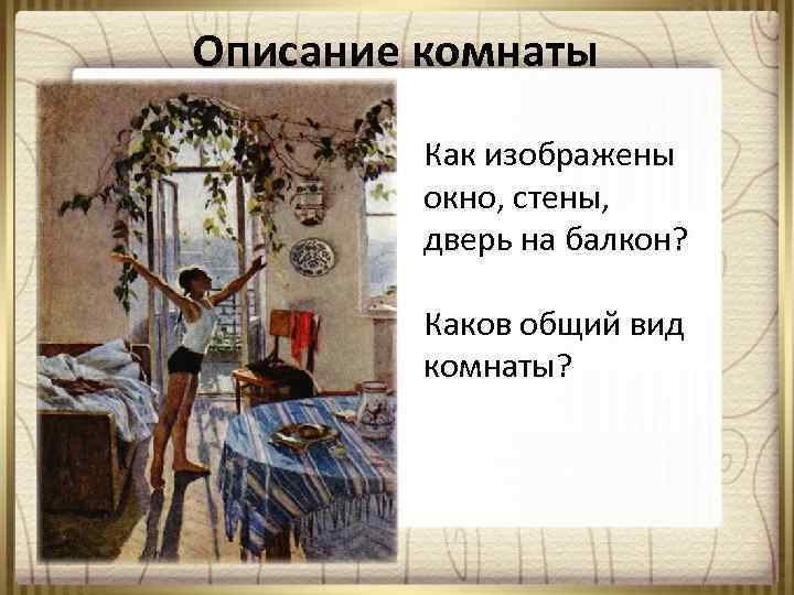 Описание комнаты Как изображены окно, стены, дверь на балкон? Каков общий вид комнаты? 