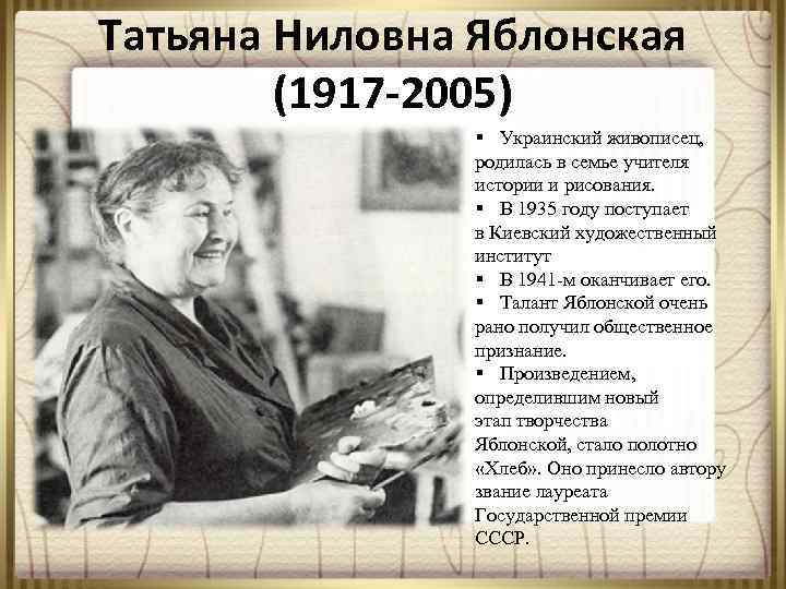 Татьяна Ниловна Яблонская (1917 -2005) § Украинский живописец, родилась в семье учителя истории и