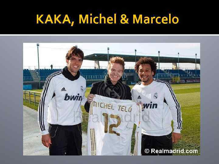 KAKA, Michel & Marcelo 