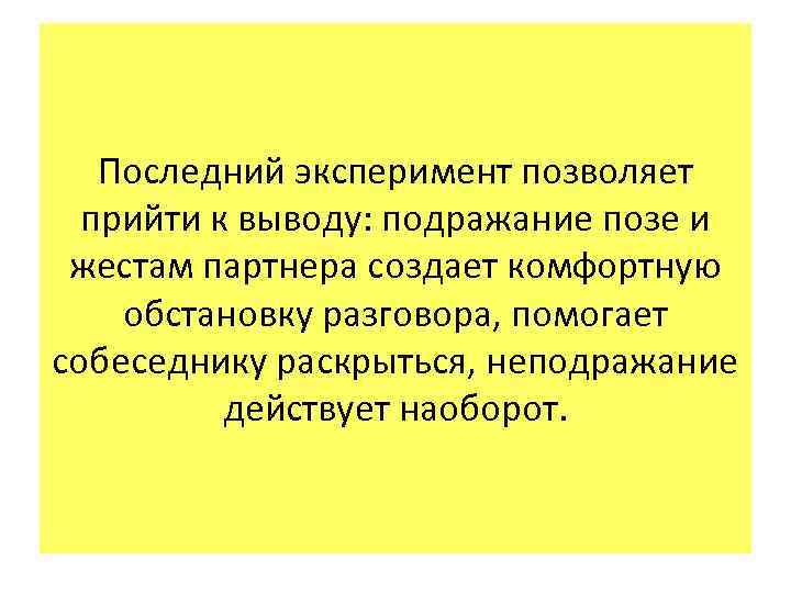 Последний эксперимент позволяет прийти к выводу: подражание позе и жестам партнера создает комфортную обстановку