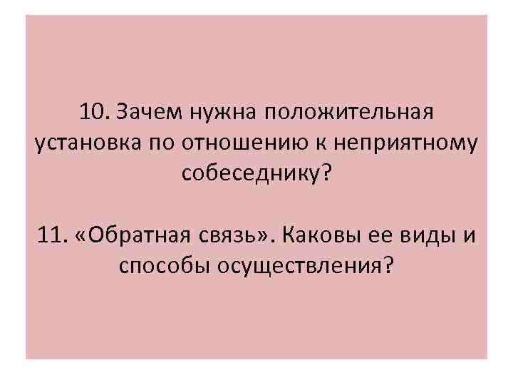 10. Зачем нужна положительная установка по отношению к неприятному собеседнику? 11. «Обратная связь» .