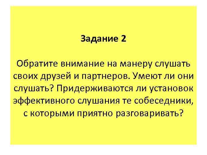 Задание 2 Обратите внимание на манеру слушать своих друзей и партнеров. Умеют ли они