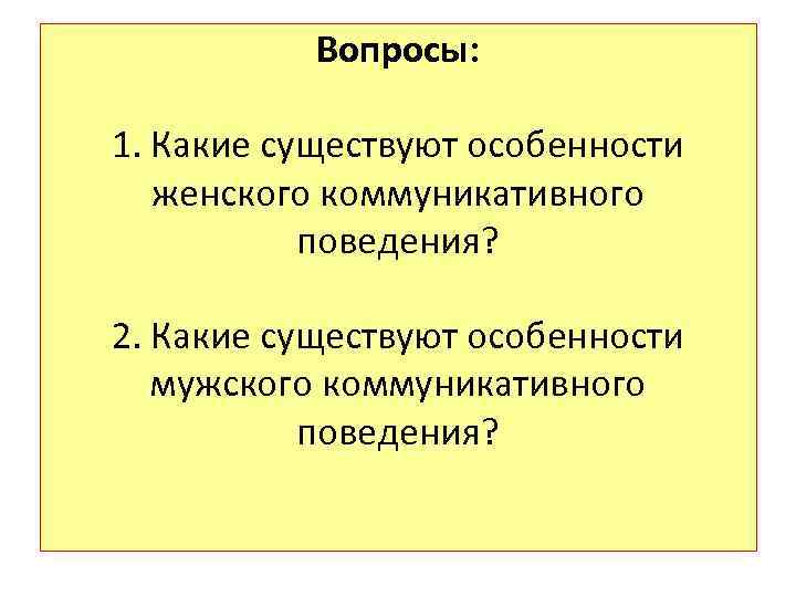 Вопросы: 1. Какие существуют особенности женского коммуникативного поведения? 2. Какие существуют особенности мужского коммуникативного