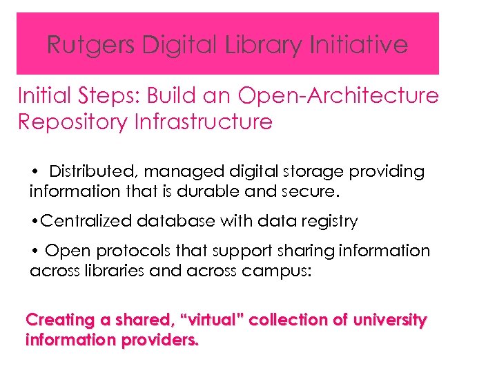 Rutgers Digital Library Initiative Initial Steps: Build an Open-Architecture Repository Infrastructure • Distributed, managed