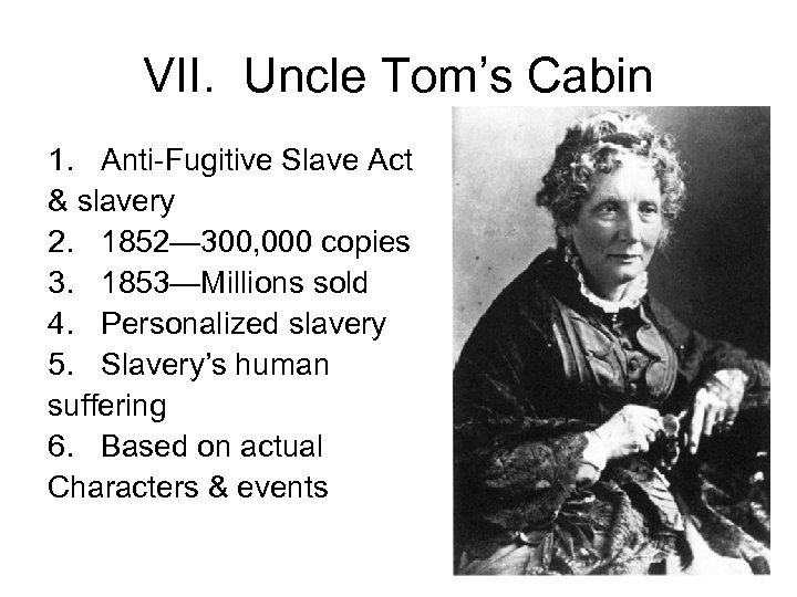 VII. Uncle Tom’s Cabin 1. Anti-Fugitive Slave Act & slavery 2. 1852— 300, 000