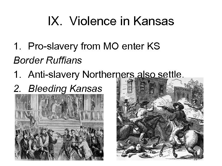 IX. Violence in Kansas 1. Pro-slavery from MO enter KS Border Ruffians 1. Anti-slavery