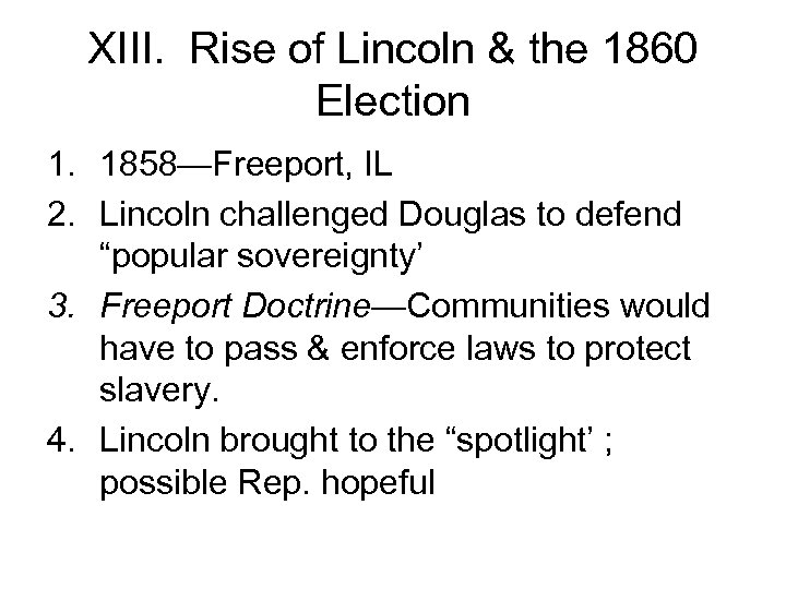 XIII. Rise of Lincoln & the 1860 Election 1. 1858—Freeport, IL 2. Lincoln challenged