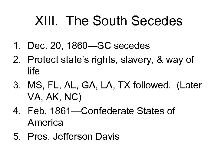 XIII. The South Secedes 1. Dec. 20, 1860—SC secedes 2. Protect state’s rights, slavery,