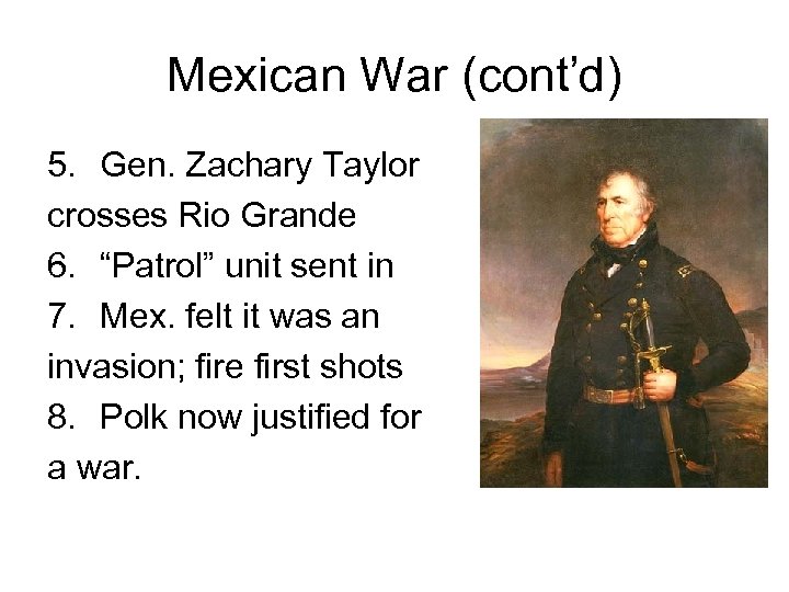 Mexican War (cont’d) 5. Gen. Zachary Taylor crosses Rio Grande 6. “Patrol” unit sent