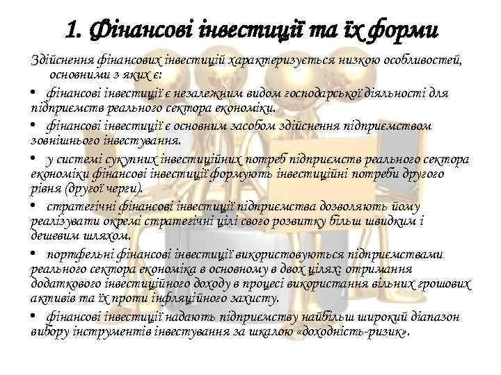 1. Фінансові інвестиції та їх форми Здійснення фінансових інвестицій характеризується низкою особливостей, основними з