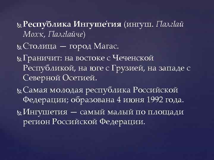 Респу блика Ингуше тия (ингуш. Гlалгlай Мохк, Гlалгlайче) Столица — город Магас. Граничит: на