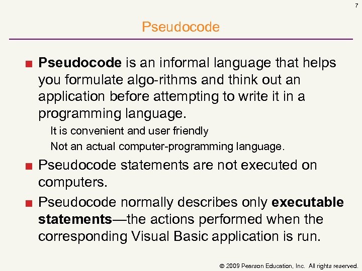 7 Pseudocode ■ Pseudocode is an informal language that helps you formulate algo rithms
