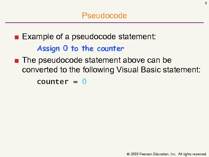 8 Pseudocode ■ Example of a pseudocode statement: Assign 0 to the counter ■