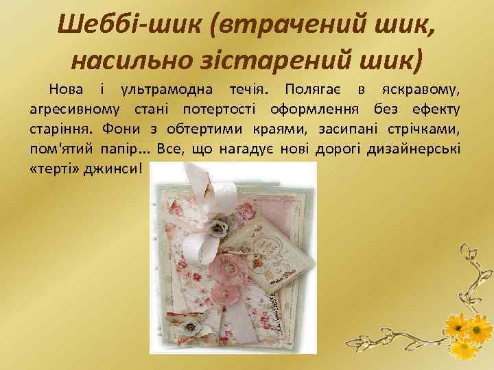 Шеббі-шик (втрачений шик, насильно зістарений шик) Нова і ультрамодна течія. Полягає в яскравому, агресивному