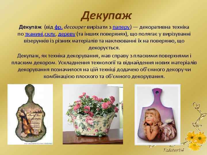 Декупаж (від фр. decouper вирізати з паперу) — декоративна техніка по тканині, склу, дереву