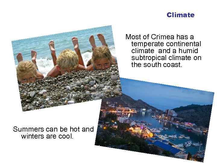 Climate Most of Crimea has a temperate continental climate and a humid subtropical climate