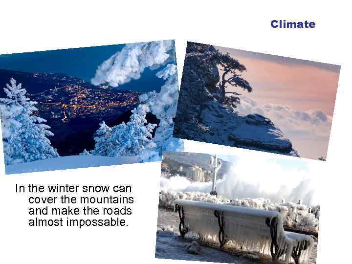 Climate In the winter snow can cover the mountains and make the roads almost