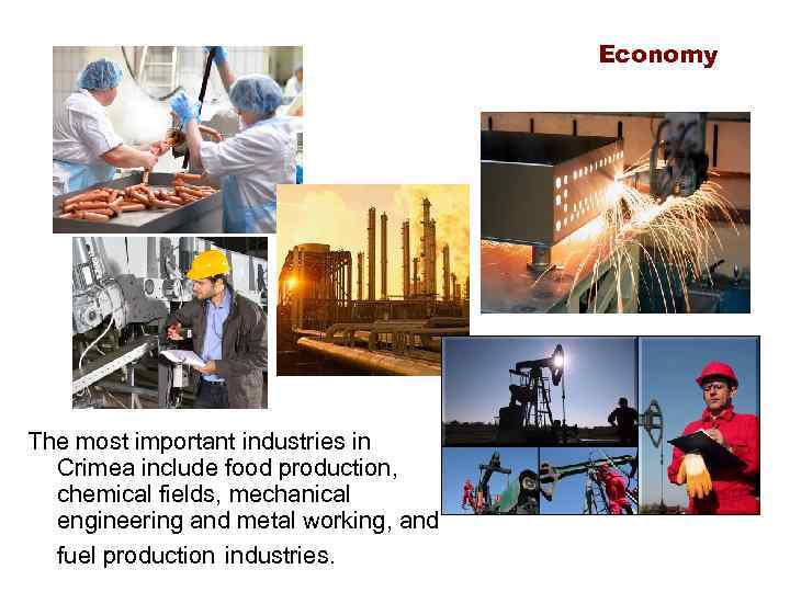 Economy The most important industries in Crimea include food production, chemical fields, mechanical engineering
