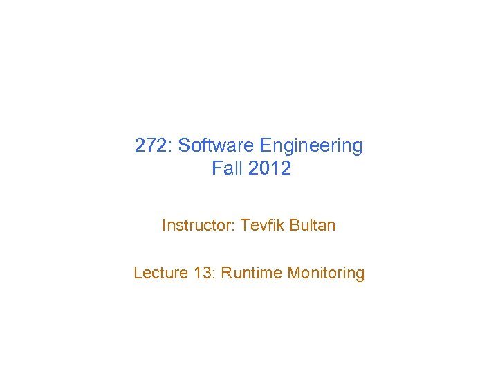 272: Software Engineering Fall 2012 Instructor: Tevfik Bultan Lecture 13: Runtime Monitoring 