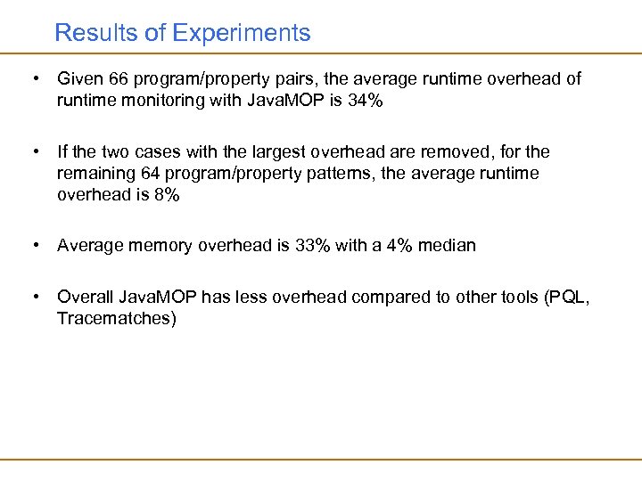 Results of Experiments • Given 66 program/property pairs, the average runtime overhead of runtime