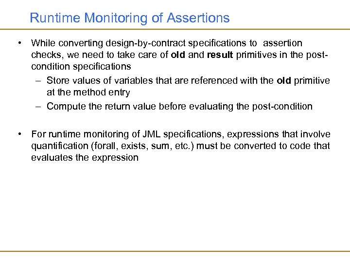 Runtime Monitoring of Assertions • While converting design-by-contract specifications to assertion checks, we need