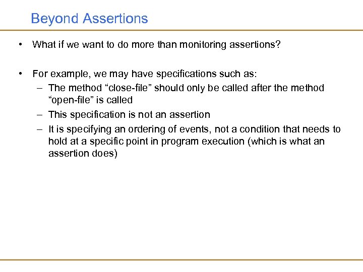 Beyond Assertions • What if we want to do more than monitoring assertions? •