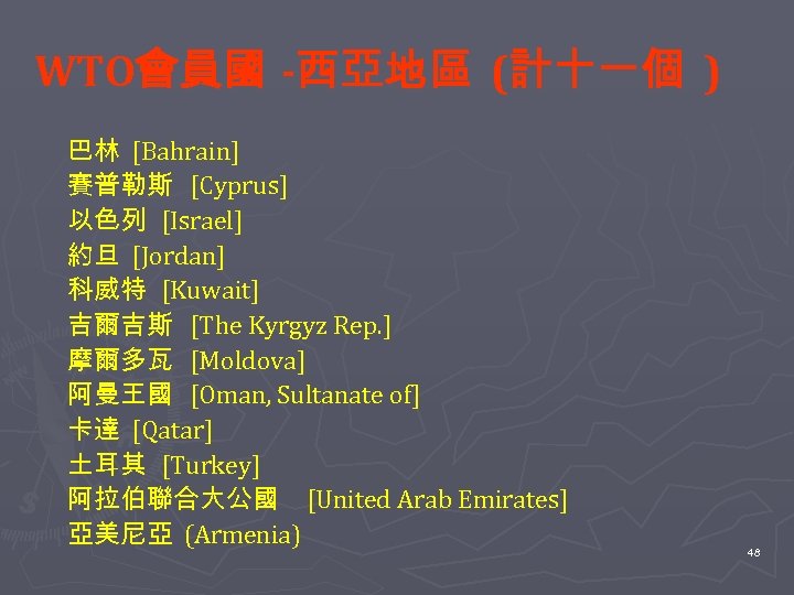 WTO會員國 -西亞地區 (計十一個 ) 巴林 [Bahrain] 賽普勒斯 [Cyprus] 以色列 [Israel] 約旦 [Jordan] 科威特 [Kuwait]