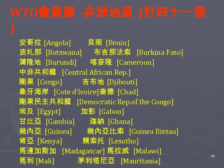 WTO會員國 -非洲地區 (計四十一個 ) 安哥拉 [Angola] 貝南 [Benin] 波札那 [Botswana] 布吉那法索 [Burkina Faso] 蒲隆地