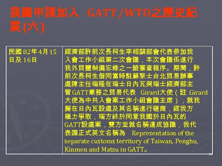 我國申請加入 GATT∕WTO之歷史紀 要 (六 ) 民國 82年 4月 15 日及 16日 經濟部許前次長柯生率相關部會代表參加我 入會 作小組第二次會議，本次會議係進行