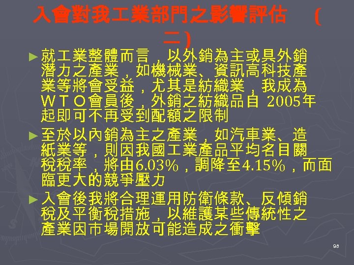 入會對我 業部門之影響評估 二) ( ► 就 業整體而言，以外銷為主或具外銷 潛力之產業，如機械業、資訊高科技產 業等將會受益，尤其是紡織業，我成為 ＷＴＯ會員後，外銷之紡織品自 2005年 起即可不再受到配額之限制 ► 至於以內銷為主之產業，如汽車業、造